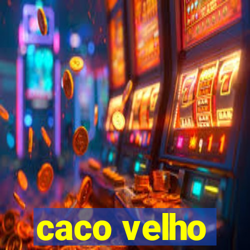 caco velho